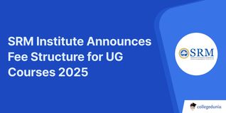 SRM Institute Announces Fee Structure for UG Courses 2025; Check Fee details, Available Seats Here
